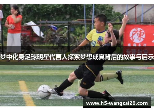 梦中化身足球明星代言人探索梦想成真背后的故事与启示