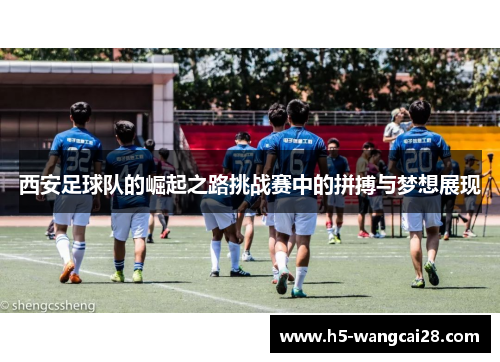 西安足球队的崛起之路挑战赛中的拼搏与梦想展现